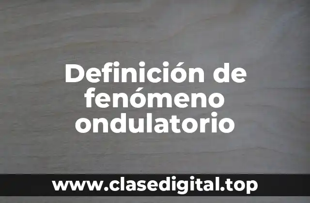Definición de fenómeno ondulatorio