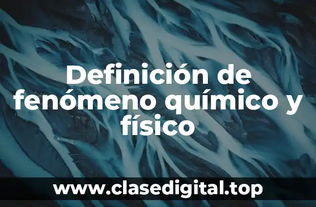 Definición de fenómeno químico y físico