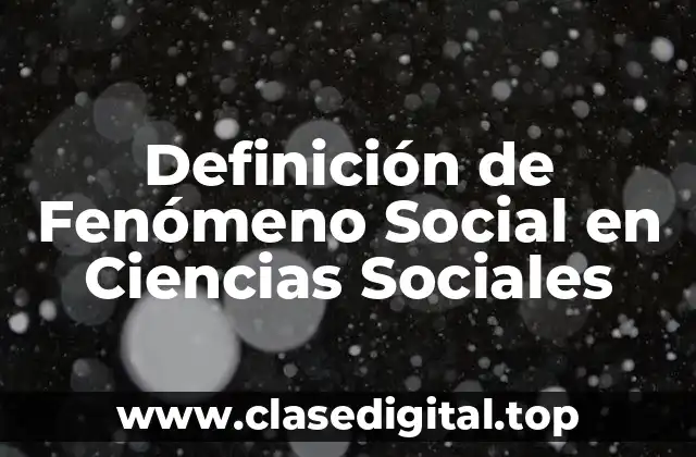 Definición de Fenómeno Social en Ciencias Sociales