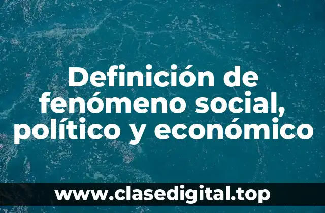 Definición de fenómeno social, político y económico