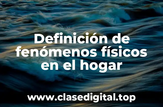 Definición de fenómenos físicos en el hogar