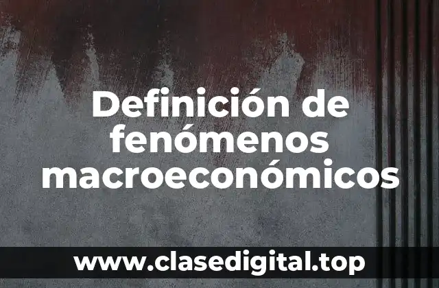 Definición de fenómenos macroeconómicos