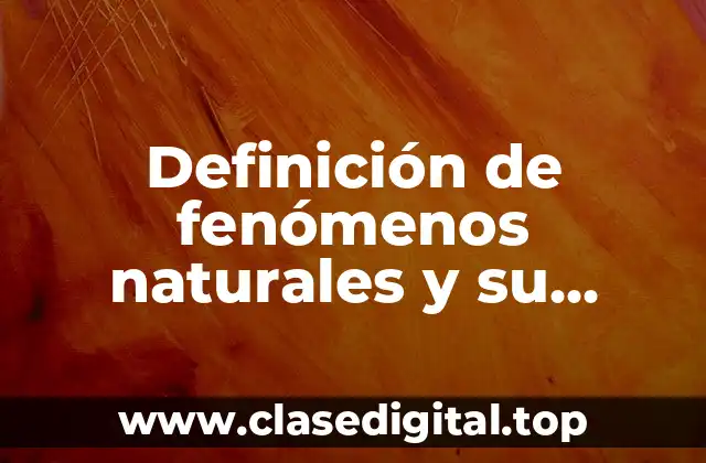 Definición de fenómenos naturales y su clasificación