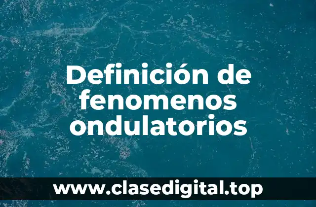 Definición de fenomenos ondulatorios