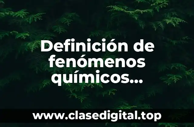 Definición de fenómenos químicos, fenómenos físicos y su resultado