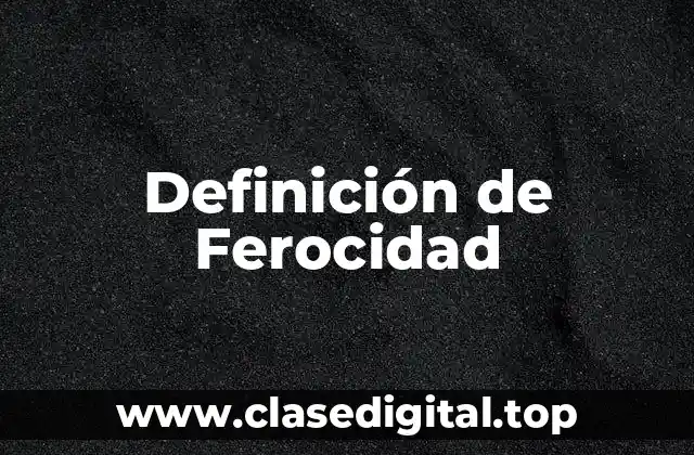 Definición de Ferocidad
