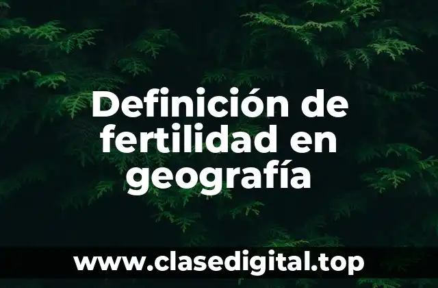 Definición de fertilidad en geografía