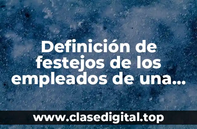 Definición de festejos de los empleados de una empresa