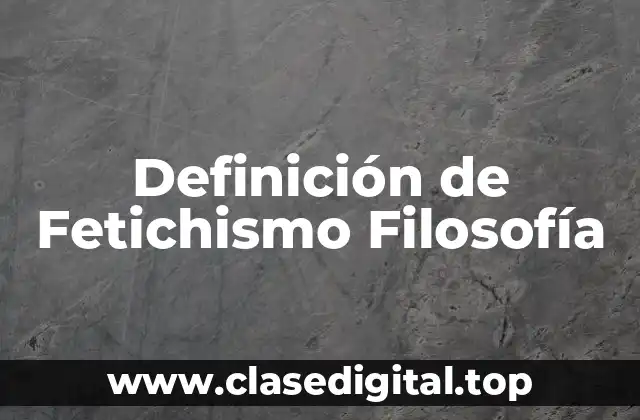 Ejemplos de Fetichismo Filosofía