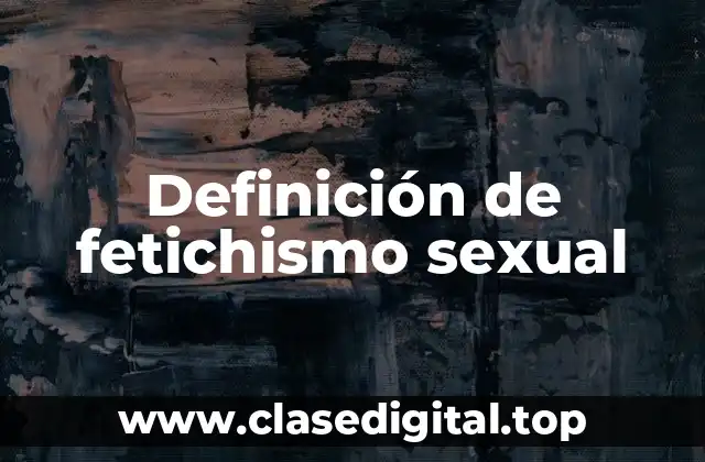 Definición de fetichismo sexual