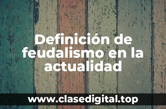 Definición de feudalismo en la actualidad