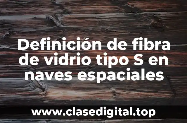 Definición de fibra de vidrio tipo S en naves espaciales