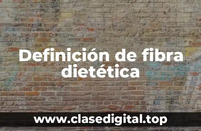 Definición técnica de fibra dietética