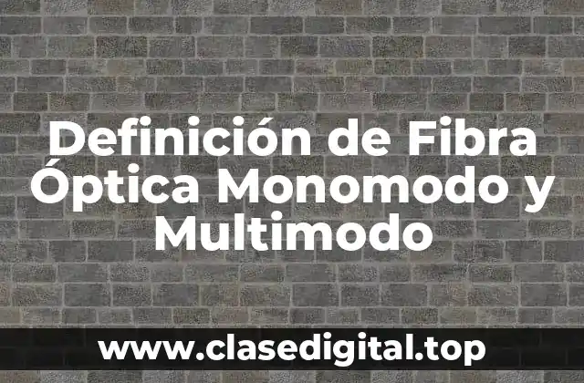 Definición de Fibra Óptica Monomodo y Multimodo