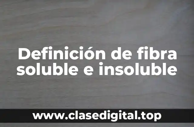 Definición de fibra soluble e insoluble