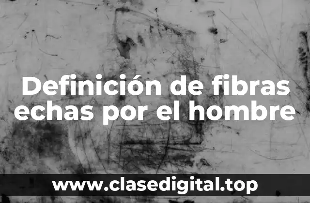 Definición técnica de fibras echas por el hombre