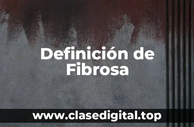 Definición de Fibrosa