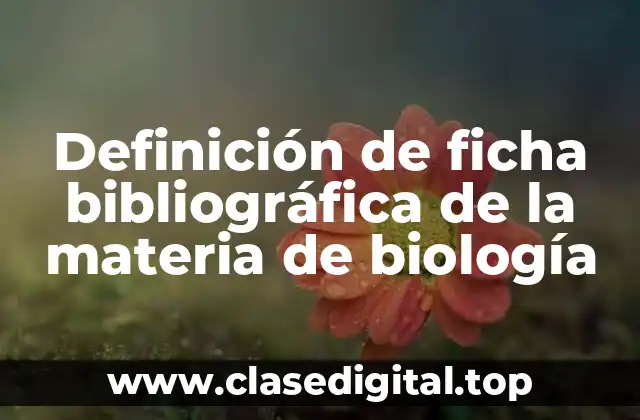 Definición de ficha bibliográfica de la materia de biología