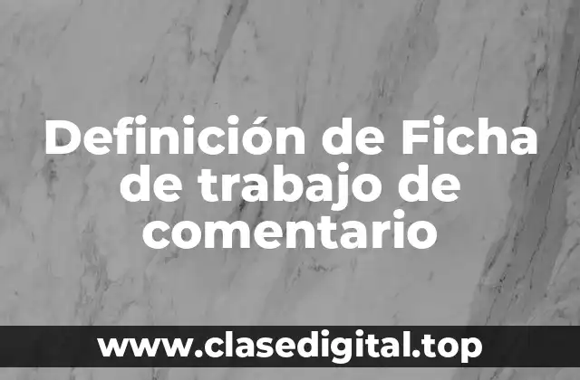 Definición de Ficha de trabajo de comentario