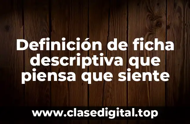 Definición de ficha descriptiva que piensa que siente