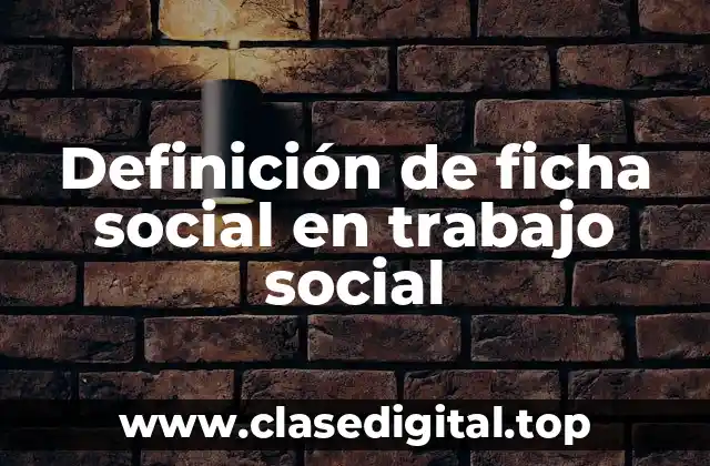 Definición de ficha social en trabajo social