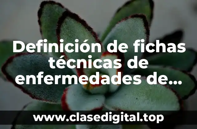 Ejemplos de fichas técnicas de enfermedades de diferentes organismos