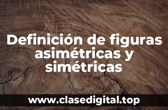Definición de figuras asimétricas y simétricas