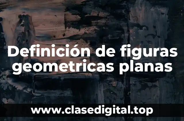 Definición de figuras geometricas planas