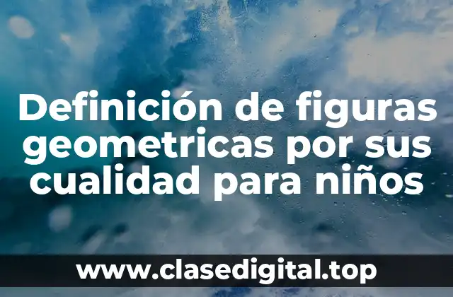 Definición de figuras geometricas por sus cualidad para niños