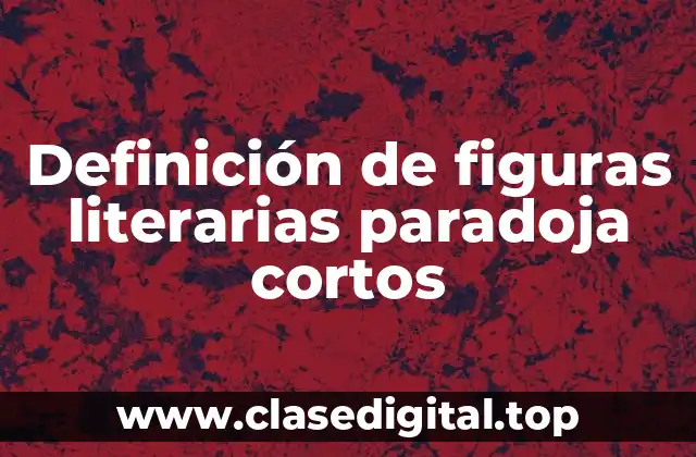 Definición de figuras literarias paradoja cortos