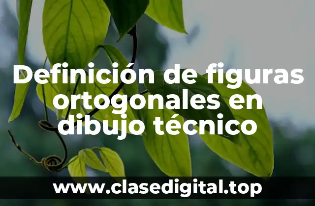 Definición de figuras ortogonales en dibujo técnico