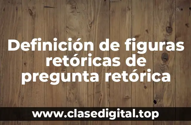 Definición de figuras retóricas de pregunta retórica