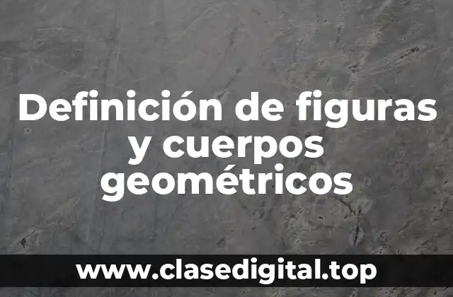 Definición de figuras y cuerpos geométricos