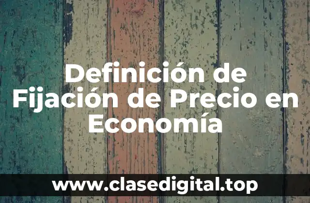 Definición de Fijación de Precio en Economía