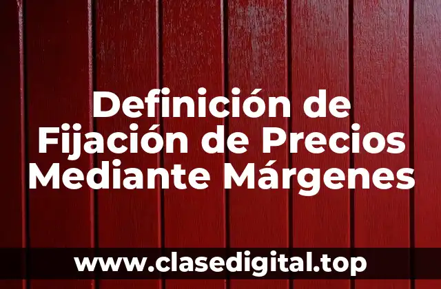 Definición de Fijación de Precios Mediante Márgenes
