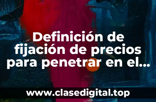 Definición de fijación de precios para penetrar en el mercado