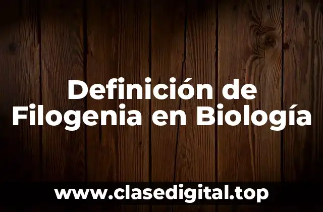 Definición de Filogenia en Biología