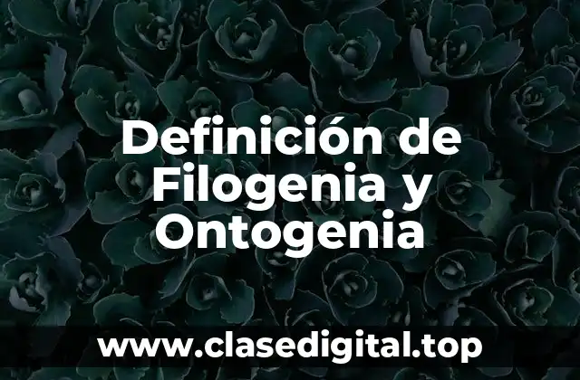Definición de Filogenia y Ontogenia