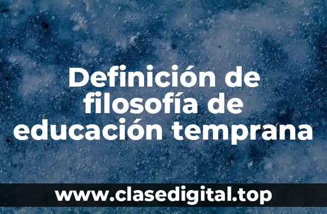 Definición de filosofía de educación temprana