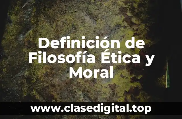 Definición de Filosofía Ética y Moral