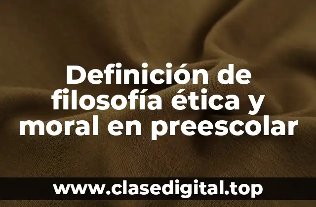 Definición de filosofía ética y moral en preescolar