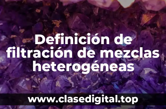 Definición de filtración de mezclas heterogéneas