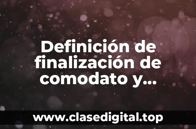 Definición de finalización de comodato y devolución de inmueble