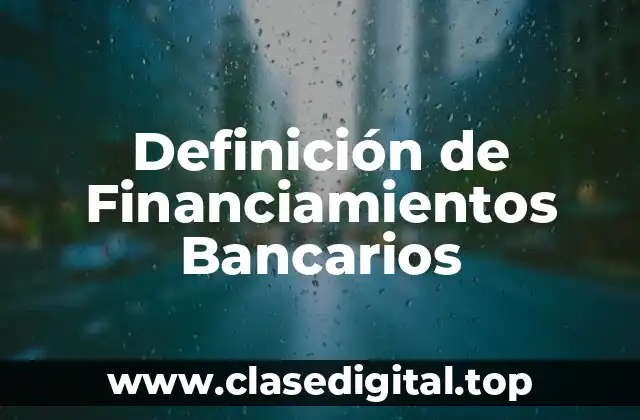 Definición de Financiamientos Bancarios