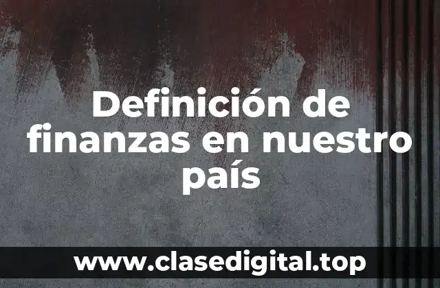 Definición de finanzas en nuestro país
