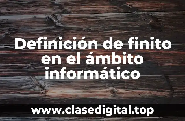 Definición de finito en el ámbito informático