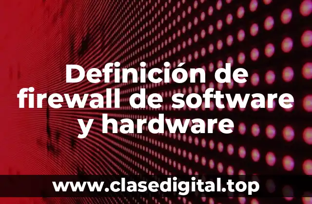 Definición de firewall de software y hardware
