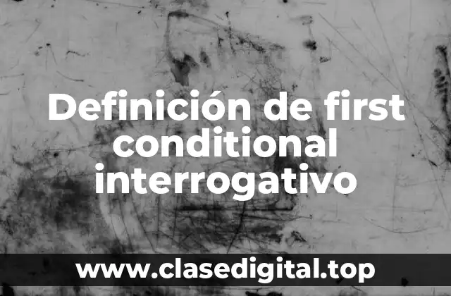 Definición de first conditional interrogativo