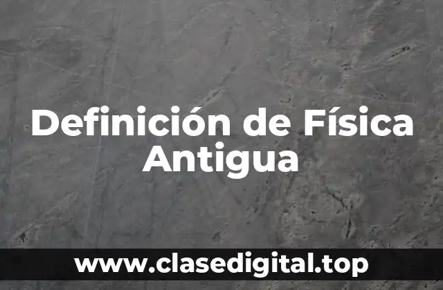 Definición de Física Antigua