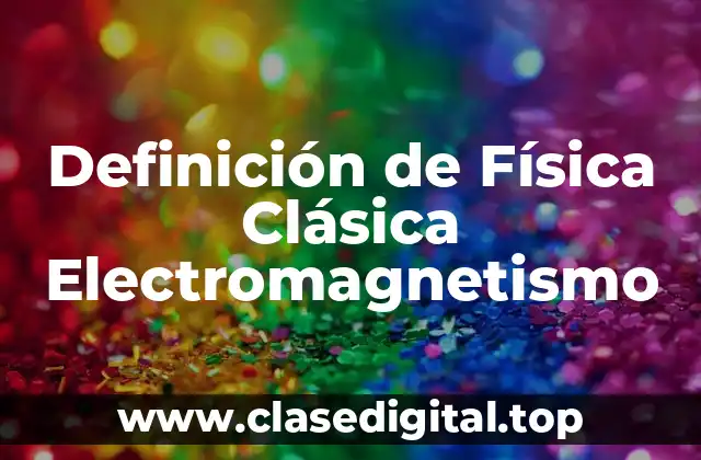 Definición de Física Clásica Electromagnetismo